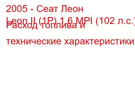 2005 - Сеат Леон
Leon II (1P) 1.6 MPI (102 л.с.) Расход топлива и технические характеристики