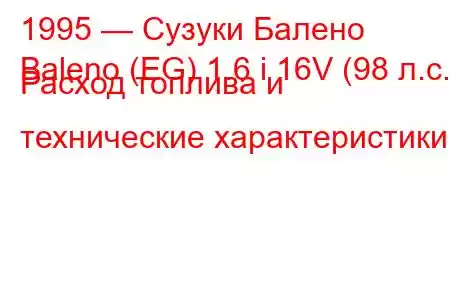 1995 — Сузуки Балено
Baleno (EG) 1.6 i 16V (98 л.с.) Расход топлива и технические характеристики