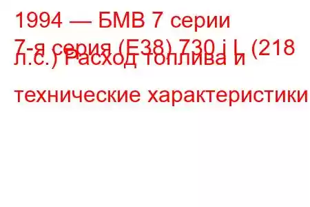 1994 — БМВ 7 серии
7-я серия (E38) 730 i L (218 л.с.) Расход топлива и технические характеристики