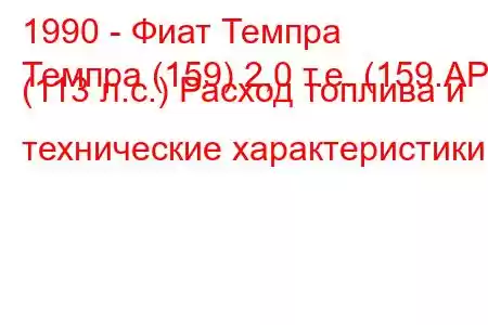 1990 - Фиат Темпра
Темпра (159) 2,0 т.е. (159.AP) (113 л.с.) Расход топлива и технические характеристики