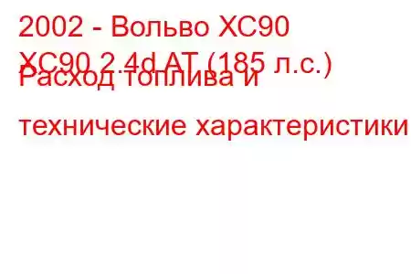 2002 - Вольво ХС90
XC90 2.4d AT (185 л.с.) Расход топлива и технические характеристики