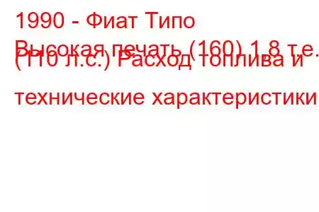 1990 - Фиат Типо
Высокая печать (160) 1,8 т.е. (110 л.с.) Расход топлива и технические характеристики