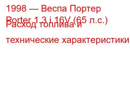 1998 — Веспа Портер
Porter 1.3 i 16V (65 л.с.) Расход топлива и технические характеристики