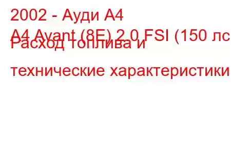 2002 - Ауди А4
A4 Avant (8E) 2.0 FSI (150 лс) Расход топлива и технические характеристики