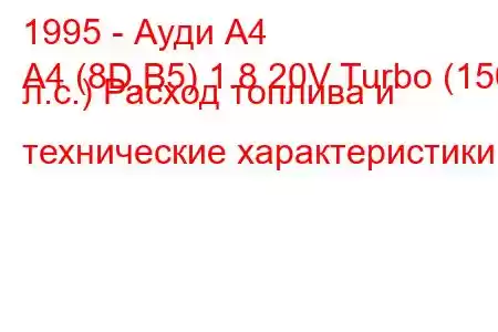 1995 - Ауди А4
A4 (8D,B5) 1.8 20V Turbo (150 л.с.) Расход топлива и технические характеристики