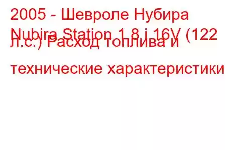 2005 - Шевроле Нубира
Nubira Station 1.8 i 16V (122 л.с.) Расход топлива и технические характеристики