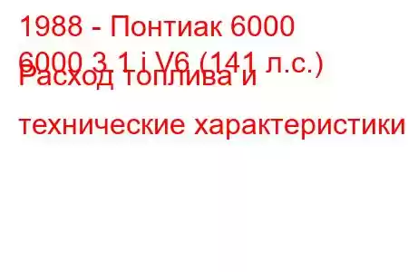 1988 - Понтиак 6000
6000 3.1 i V6 (141 л.с.) Расход топлива и технические характеристики