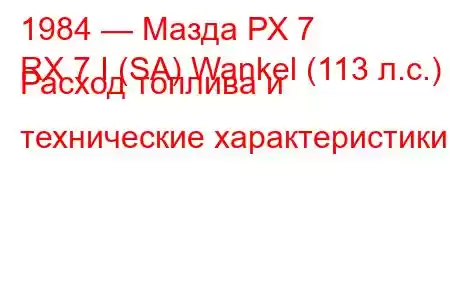 1984 — Мазда РХ 7
RX 7 I (SA) Wankel (113 л.с.) Расход топлива и технические характеристики