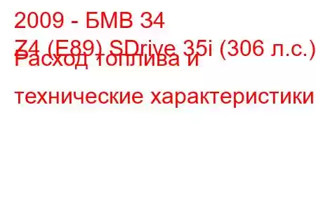 2009 - БМВ З4
Z4 (E89) SDrive 35i (306 л.с.) Расход топлива и технические характеристики