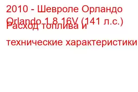 2010 - Шевроле Орландо
Orlando 1.8 16V (141 л.с.) Расход топлива и технические характеристики