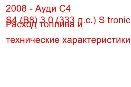 2008 - Ауди С4
S4 (B8) 3.0 (333 л.с.) S tronic Расход топлива и технические характеристики