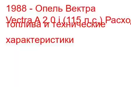 1988 - Опель Вектра
Vectra A 2.0 i (115 л.с.) Расход топлива и технические характеристики