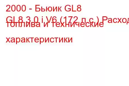 2000 - Бьюик GL8
GL8 3.0 i V6 (172 л.с.) Расход топлива и технические характеристики