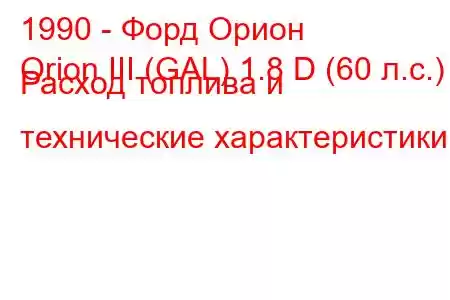 1990 - Форд Орион
Orion III (GAL) 1.8 D (60 л.с.) Расход топлива и технические характеристики