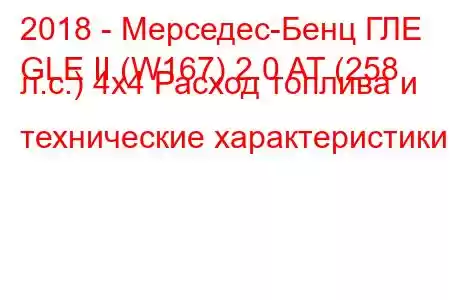 2018 - Мерседес-Бенц ГЛЕ
GLE II (W167) 2.0 AT (258 л.с.) 4x4 Расход топлива и технические характеристики