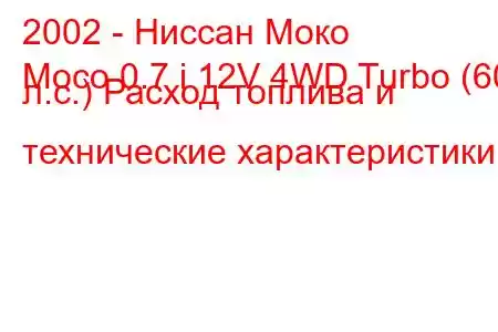 2002 - Ниссан Моко
Moco 0.7 i 12V 4WD Turbo (60 л.с.) Расход топлива и технические характеристики