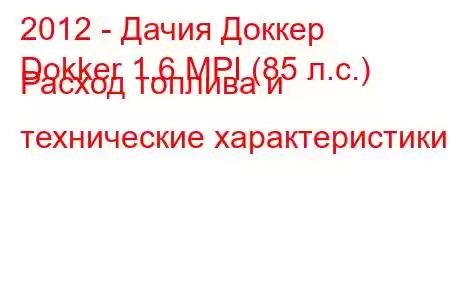 2012 - Дачия Доккер
Dokker 1.6 MPI (85 л.с.) Расход топлива и технические характеристики