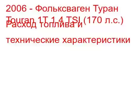 2006 - Фольксваген Туран
Touran 1T 1.4 TSI (170 л.с.) Расход топлива и технические характеристики