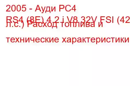 2005 - Ауди РС4
RS4 (8E) 4.2 i V8 32V FSI (420 л.с.) Расход топлива и технические характеристики