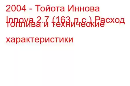 2004 - Тойота Иннова
Innova 2.7 (163 л.с.) Расход топлива и технические характеристики