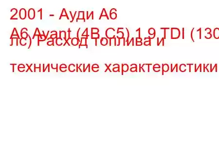 2001 - Ауди А6
A6 Avant (4B,C5) 1.9 TDI (130 лс) Расход топлива и технические характеристики