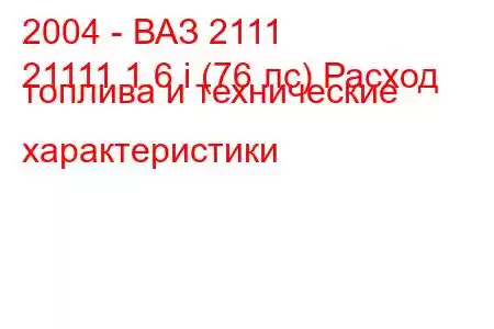 2004 - ВАЗ 2111
21111 1.6 i (76 лс) Расход топлива и технические характеристики