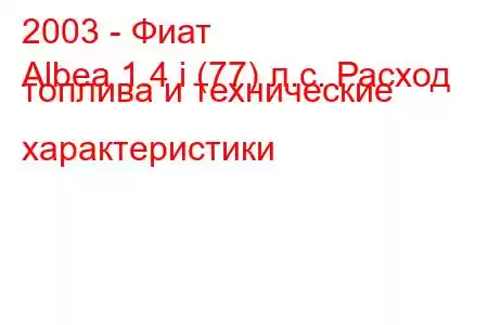 2003 - Фиат
Albea 1.4 i (77) л.с. Расход топлива и технические характеристики