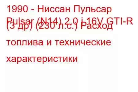 1990 - Ниссан Пульсар
Pulsar (N14) 2.0 i 16V GTI-R (3 др) (230 л.с.) Расход топлива и технические характеристики