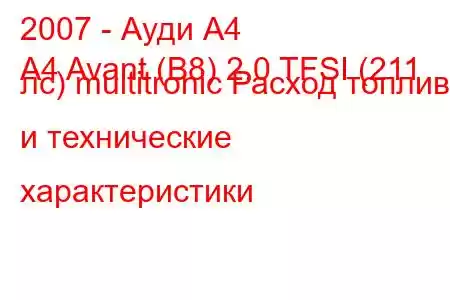 2007 - Ауди А4
A4 Avant (B8) 2.0 TFSI (211 лс) multitronic Расход топлива и технические характеристики