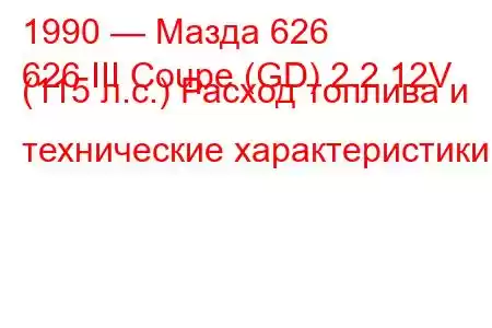 1990 — Мазда 626
626 III Coupe (GD) 2.2 12V (115 л.с.) Расход топлива и технические характеристики