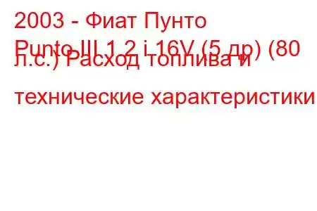 2003 - Фиат Пунто
Punto III 1.2 i 16V (5 др) (80 л.с.) Расход топлива и технические характеристики