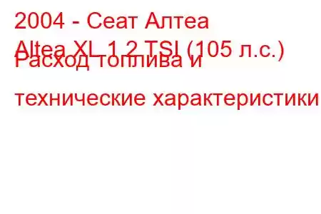 2004 - Сеат Алтеа
Altea XL 1.2 TSI (105 л.с.) Расход топлива и технические характеристики