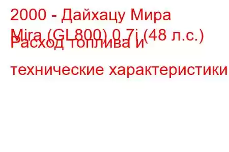 2000 - Дайхацу Мира
Mira (GL800) 0.7i (48 л.с.) Расход топлива и технические характеристики