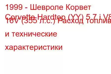 1999 - Шевроле Корвет
Corvette Hardtop (YY) 5.7 i V8 16V (355 л.с.) Расход топлива и технические характеристики