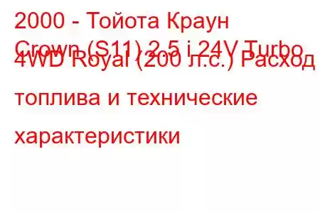 2000 - Тойота Краун
Crown (S11) 2.5 i 24V Turbo 4WD Royal (200 л.с.) Расход топлива и технические характеристики