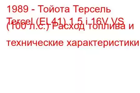 1989 - Тойота Терсель
Tercel (EL41) 1.5 i 16V VS (100 л.с.) Расход топлива и технические характеристики