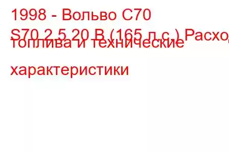 1998 - Вольво С70
S70 2.5 20 В (165 л.с.) Расход топлива и технические характеристики