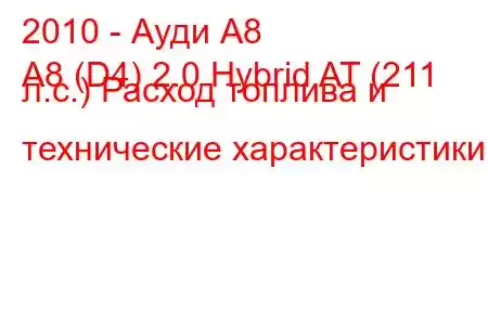 2010 - Ауди А8
A8 (D4) 2.0 Hybrid AT (211 л.с.) Расход топлива и технические характеристики