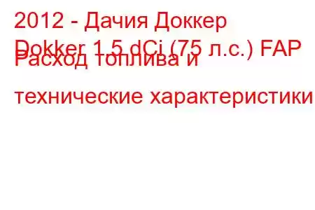 2012 - Дачия Доккер
Dokker 1.5 dCi (75 л.с.) FAP Расход топлива и технические характеристики