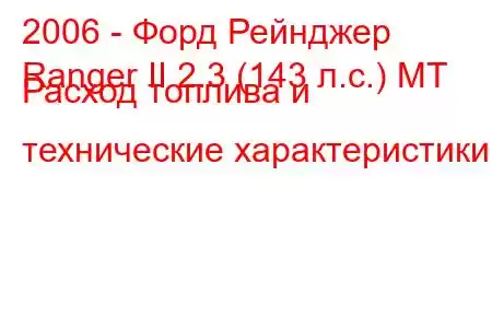 2006 - Форд Рейнджер
Ranger II 2.3 (143 л.с.) MT Расход топлива и технические характеристики