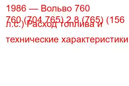 1986 — Вольво 760
760 (704 765) 2,8 (765) (156 л.с.) Расход топлива и технические характеристики