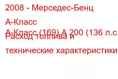 2008 - Мерседес-Бенц А-Класс
А-Класс (169) А 200 (136 л.с.) Расход топлива и технические характеристики