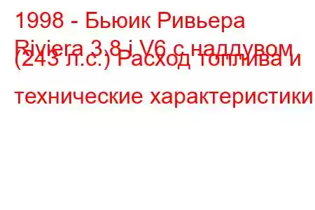 1998 - Бьюик Ривьера
Riviera 3.8 i V6 с наддувом (243 л.с.) Расход топлива и технические характеристики