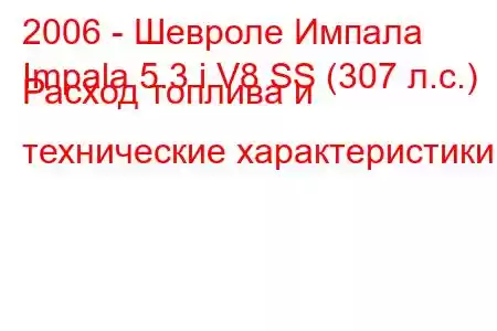 2006 - Шевроле Импала
Impala 5.3 i V8 SS (307 л.с.) Расход топлива и технические характеристики