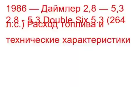 1986 — Даймлер 2,8 — 5,3
2.8 - 5.3 Double Six 5.3 (264 л.с.) Расход топлива и технические характеристики