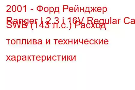 2001 - Форд Рейнджер
Ranger I 2.3 i 16V Regular Cab SWB (143 л.с.) Расход топлива и технические характеристики