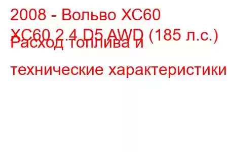 2008 - Вольво ХС60
XC60 2.4 D5 AWD (185 л.с.) Расход топлива и технические характеристики