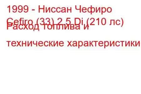 1999 - Ниссан Чефиро
Cefiro (33) 2.5 Di (210 лс) Расход топлива и технические характеристики