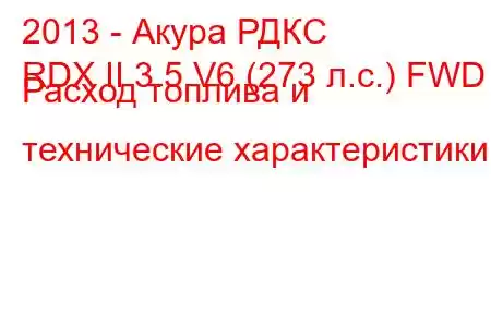 2013 - Акура РДКС
RDX II 3.5 V6 (273 л.с.) FWD Расход топлива и технические характеристики