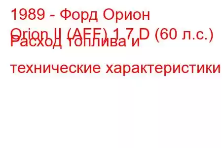 1989 - Форд Орион
Orion II (AFF) 1.7 D (60 л.с.) Расход топлива и технические характеристики